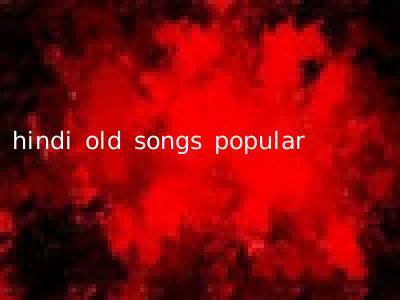 hindi old songs popular