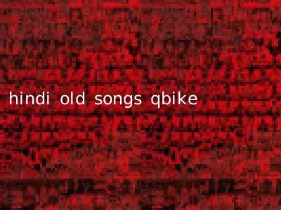 hindi old songs qbike