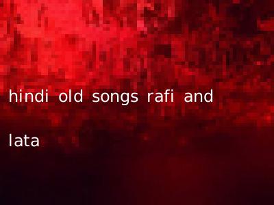 hindi old songs rafi and lata