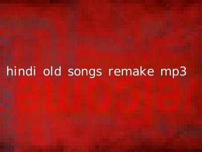 hindi old songs remake mp3