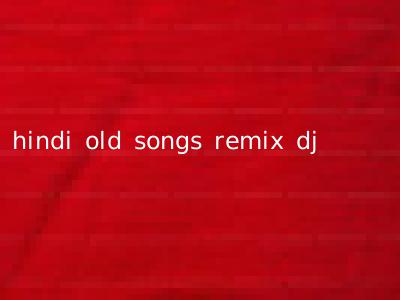 hindi old songs remix dj