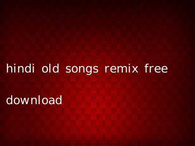 hindi old songs remix free download