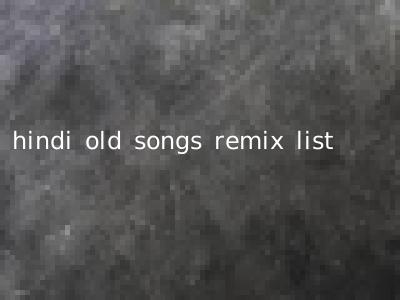 hindi old songs remix list
