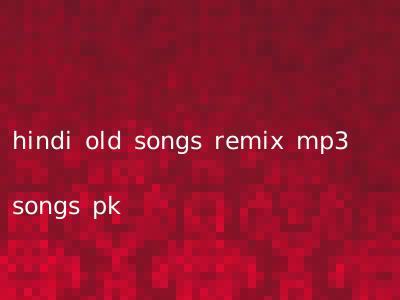 hindi old songs remix mp3 songs pk