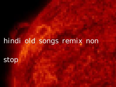 hindi old songs remix non stop