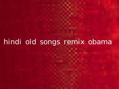 hindi old songs remix obama