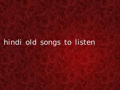 hindi old songs to listen
