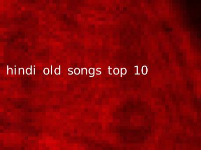 hindi old songs top 10