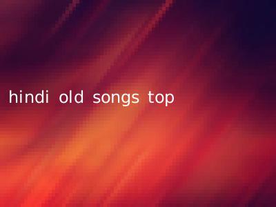 hindi old songs top