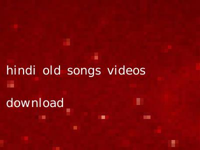 hindi old songs videos download