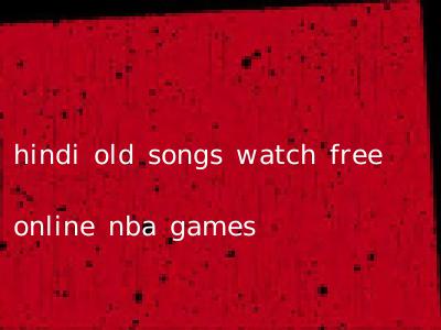 hindi old songs watch free online nba games