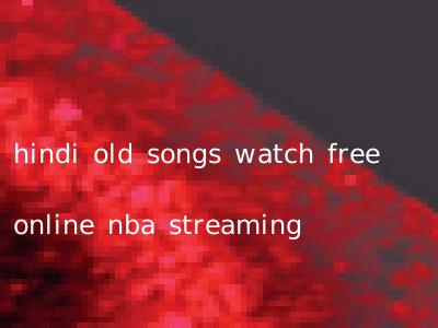 hindi old songs watch free online nba streaming