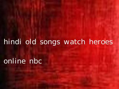 hindi old songs watch heroes online nbc