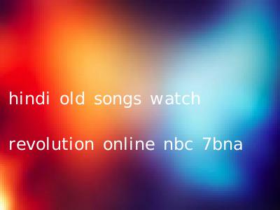 hindi old songs watch revolution online nbc 7bna