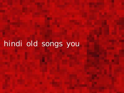 hindi old songs you