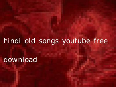 hindi old songs youtube free download