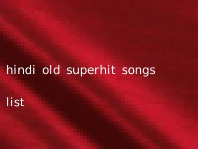 hindi old superhit songs list