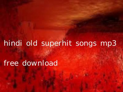 hindi old superhit songs mp3 free download