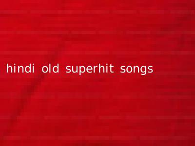hindi old superhit songs