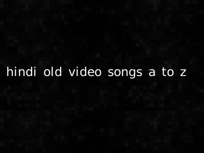 hindi old video songs a to z