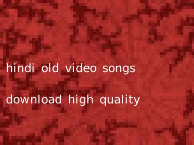 hindi old video songs download high quality