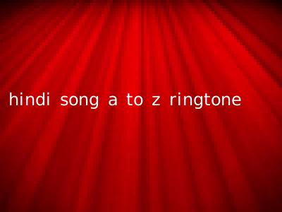 hindi song a to z ringtone