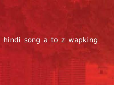 hindi song a to z wapking