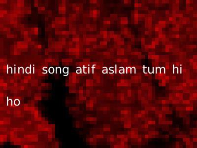 hindi song atif aslam tum hi ho