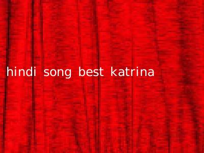 hindi song best katrina