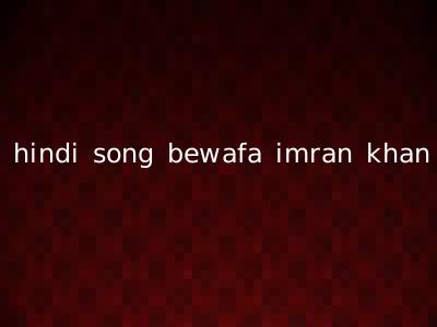 hindi song bewafa imran khan