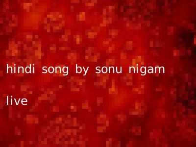 hindi song by sonu nigam live