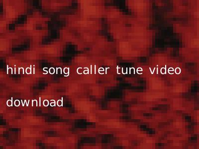hindi song caller tune video download