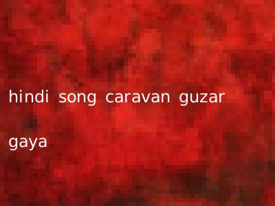 hindi song caravan guzar gaya