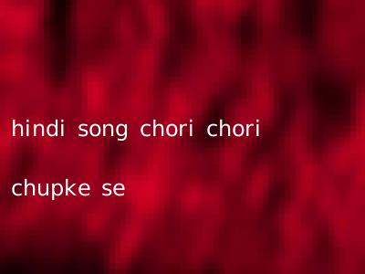 hindi song chori chori chupke se