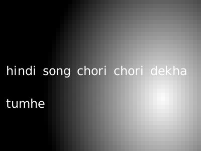 hindi song chori chori dekha tumhe
