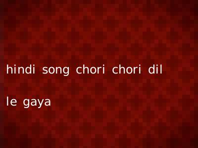 hindi song chori chori dil le gaya