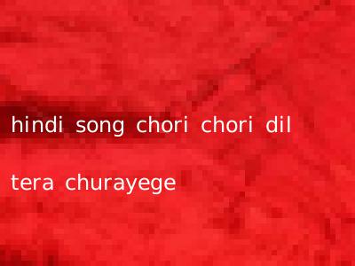hindi song chori chori dil tera churayege