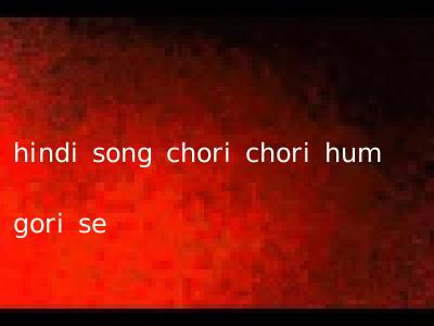 hindi song chori chori hum gori se