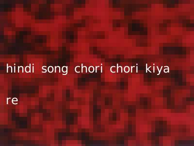 hindi song chori chori kiya re