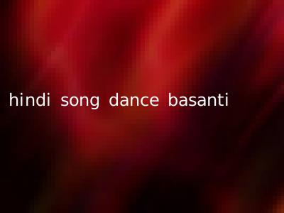 hindi song dance basanti