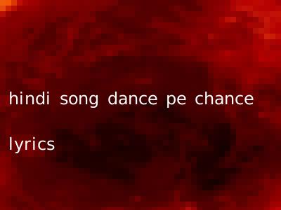 hindi song dance pe chance lyrics