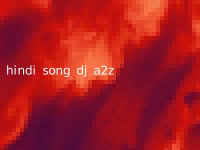 hindi song dj a2z