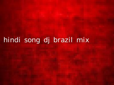 hindi song dj brazil mix