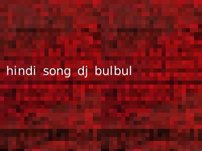 hindi song dj bulbul