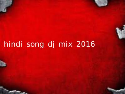 hindi song dj mix 2016