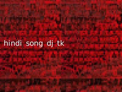 hindi song dj tk