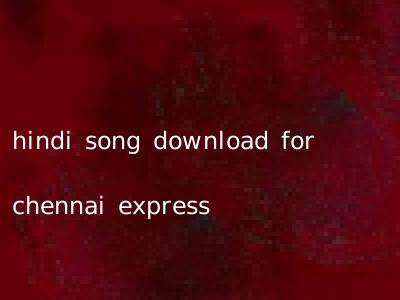 hindi song download for chennai express