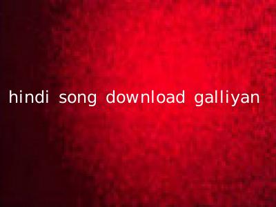 hindi song download galliyan