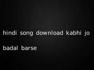 hindi song download kabhi jo badal barse