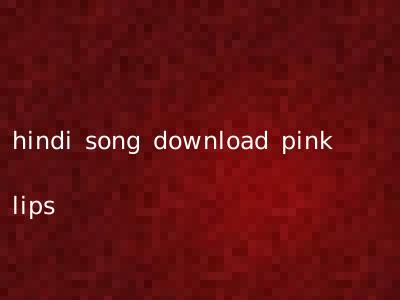 hindi song download pink lips